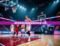 俄罗斯篮球队惊险胜出国际锦标赛/决赛